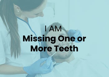 I am Missing One or More Teeth I am Missing One or More Teeth